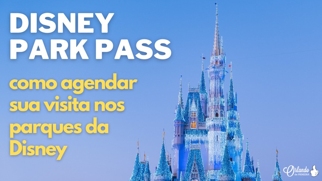 Disney Park Pass como agendar sua visita nos parques da Disney
